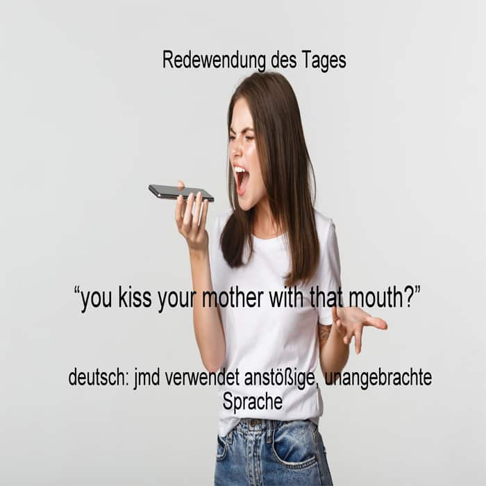 english idiom, kiss your mother with that mouth